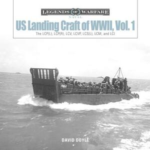 US Landing Craft of World War II, Vol. 1: The LCP(L), LCP(R), LCV, LCVP, LCS(L), LCM, and LCI by David Doyle