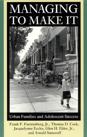 Managing to Make It: Urban Families and Adolescent Success by Glen H. Elder Jr., Jacquelynne S. Eccles, Frank F. Furstenberg, Thomas D. Cook