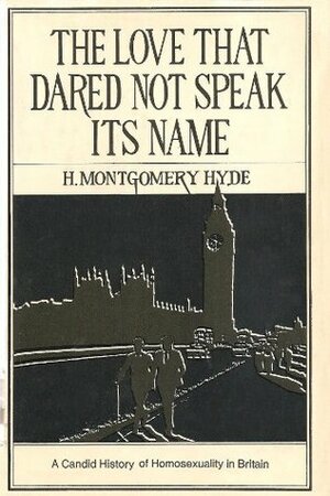 The Love That Dared Not Speak Its Name: A Candid History of Homosexuality in Britain by H. Montgomery Hyde
