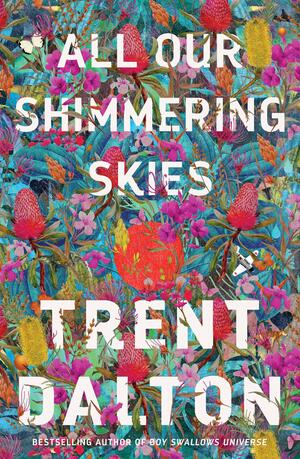 All Our Shimmering Skies: the next bestselling novel from the author of Boy Swallows Universe by Trent Dalton, Trent Dalton