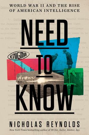 Need to Know: World War II and the Rise of American Intelligence by Nicholas E. Reynolds, Nicholas E. Reynolds