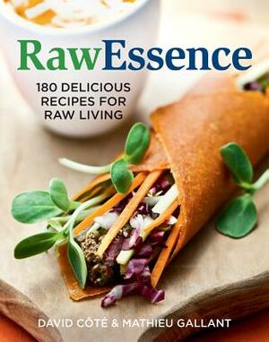 Rawessence: 180 Delicious Recipes for Raw Living by Mathieu Gallant, David Cote