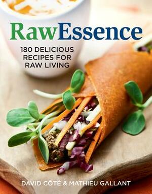 Rawessence: 180 Delicious Recipes for Raw Living by David Cote, Mathieu Gallant