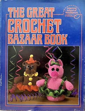 The Great Crochet Bazaar Book by American School of Needlework