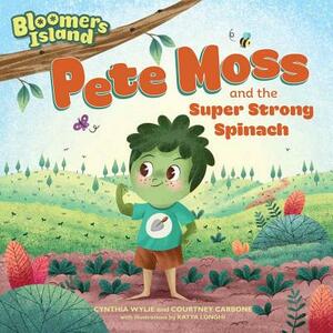 Pete Moss and the Super Strong Spinach: Bloomers Island Garden of Stories #1 by Courtney Carbone, Cynthia Wylie