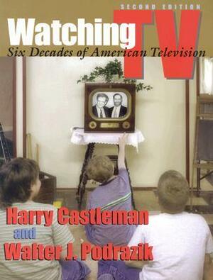 Watching TV: Six Decades of American Television by Harry Castleman