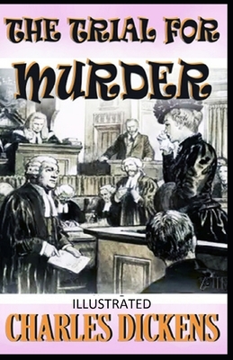 The Trial for Murder Illustrated by Charles Dickens