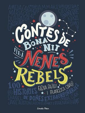 Contes de bona nit per a nenes rebels: 100 històries de dones extraordinàries by Esther Roig Giménez, Elena Favilli, Francesca Cavallo