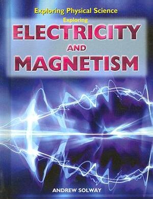 Exploring Electricity and Magnetism by Andrew Solway