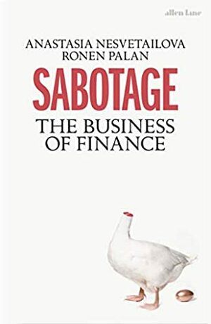 Sabotage: The Business of Finance by Anastasia Nesvetailova, Ronen Palan