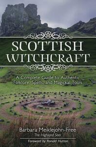 Scottish Witchcraft: A Complete Guide to Authentic Folklore, Spells, and Magickal Tools by Barbara Meiklejohn-Free