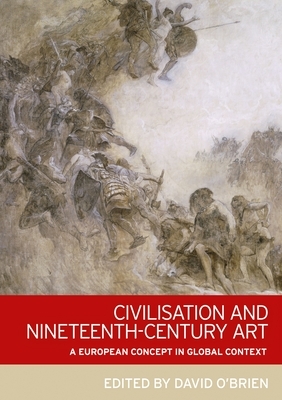 Civilisation and Nineteenth-Century Art: A European Concept in Global Context by David O'Brien