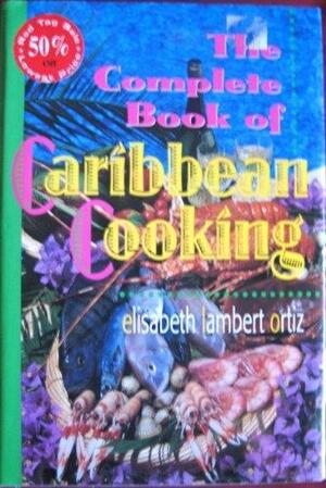 The Complete Book of Caribbean Cooking by Elisabeth Lambert Ortiz