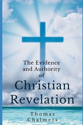 The Evidence and Authority of Christian Revelation by Thomas Chalmers
