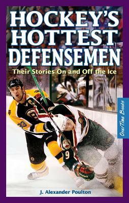 Hockey's Hottest Defensemen: Their Stories on and Off the Ice by J. Alexander Poulton