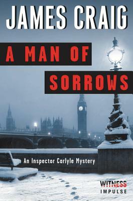 A Man of Sorrows: An Inspector Carlyle Mystery by James Craig