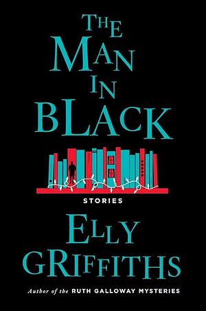 The Man in Black: And Other Stories by Elly Griffiths