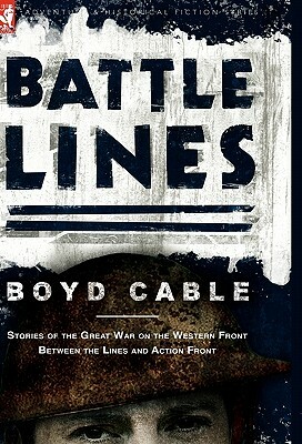 Battle Lines: Stories of the Great War on the Western Front- Between the Lines and Action Front by Boyd Cable
