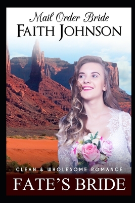 Mail Order Bride: Fate's Bride: Clean and Wholesome Western Historical Romance by Faith Johnson