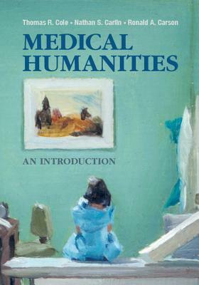 Medical Humanities by Ronald a. Carson, Thomas R. Cole, Nathan S. Carlin