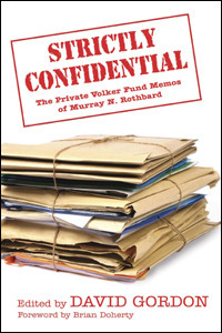 Strictly Confidential: The Private Volker Fund Memos Of Murray N. Rothbard by Murray N. Rothbard