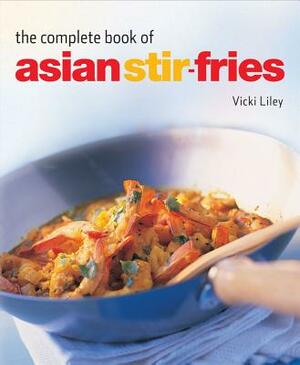 The Complete Book of Asian Stir-Fries: [asian Cookbook, Techniques, 100 Recipes] by Vicki Liley
