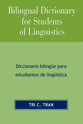 Bilingual Dictionary for Students of Linguistics: Diccionario Bilingye Para Estudiantes de Lingy'stica by Tri C. Tran