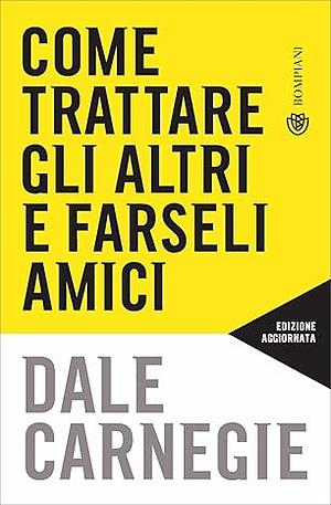 Come trattare gli altri e farseli amici. Nuova ediz. by Dale Carnegie