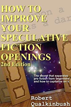 How to Improve Your Speculative Fiction Openings by Robert Qualkinbush, Andrew Burt