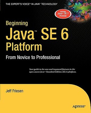 Beginning Java Se 6 Platform: From Novice to Professional by Jeff Friesen