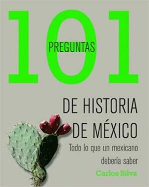 101 preguntas de historia de México by Carlos Silva