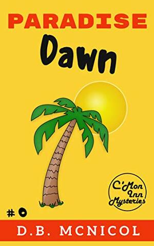 Paradise Dawn: C'Mon Inn Cozy Mystery Book 0 by Donna B. McNicol