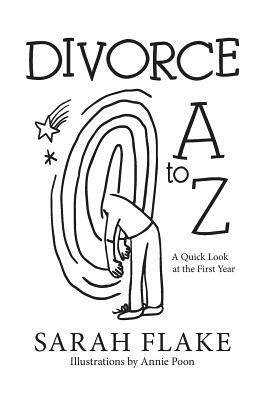Divorce A to Z: A Quick Look at the First Year by Sarah Flake