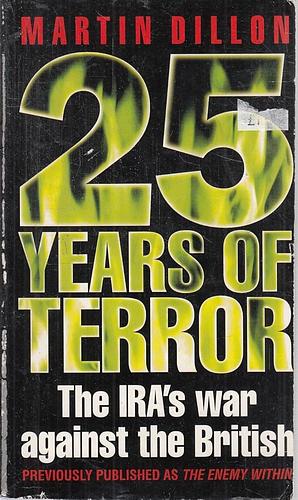 25 Years Of Terror: IRA's War Against The British by Martin Dillon