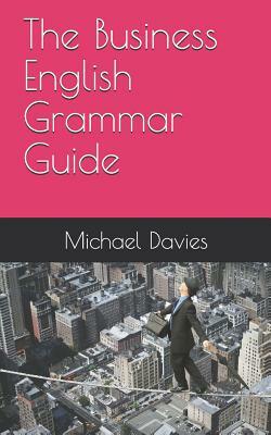 The Business English Grammar Guide by Michael Davies