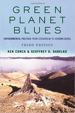 Green Planet Blues: Environmental Politics From Stockholm To Johannesburg by Ken Conca, Ken Conca