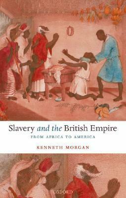 Slavery and the British Empire: From Africa to America by Kenneth Morgan