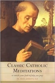 Classic Catholic Meditations: To Enrich Your Faith and Help You Pray by Bede Jarrett