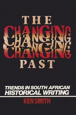 Changing Past: Trends in S. African Historical Writing by Ken Smith