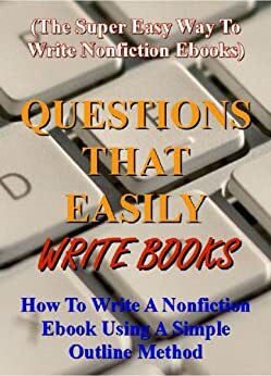 Questions That Easily Write Books: How to write a nonfiction ebook using a simple outline method by Ian Stables