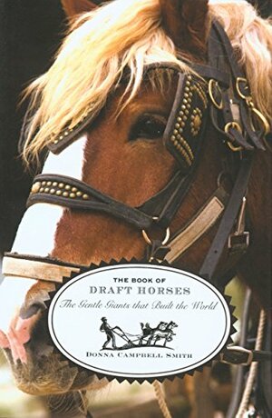The Book of Draft Horses: The Gentle Giants that Built the World by Donna Campbell Smith