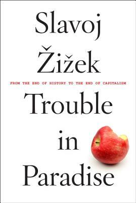 Trouble in Paradise: From the End of History to the End of Capitalism by Slavoj Žižek