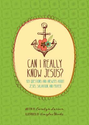 Can I Really Know Jesus?: 101 Questions and Answers about Jesus, Salvation, and Prayer by Carolyn Larsen