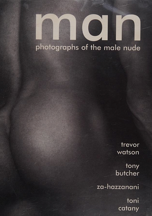 Man: Photographs of the Male Nude by Za-Hazzanani, Paul Ryan, Trevor Watson, Tony Butcher, Toni Catany