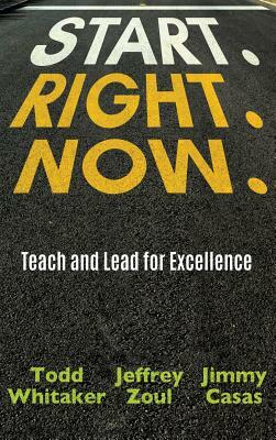 Start. Right. Now. by Todd Whitaker, Jeffrey Zoul, Jimmy Casas