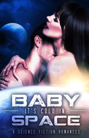 Baby, It's Cold in Space by Selene Grace Silver, Blaire Edens, Diana Rivis, Rosalie Redd, Donna S. Frelick, Jayne Fury, Erin Hayes, Margo Bond Collins