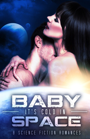 Baby, It's Cold in Space by Diana Rivis, Donna S. Frelick, Margo Bond Collins, Selene Grace Silver, Blaire Edens, Rosalie Redd, Jayne Fury, Erin Hayes