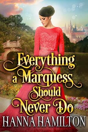 Everything a Marquess Should Never Do by Hanna Hamilton