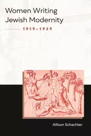 Women Writing Jewish Modernity, 1919–1939 by Allison Schachter