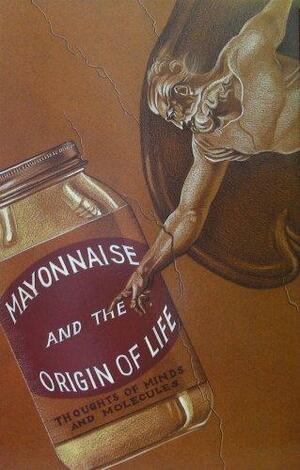 Mayonnaise And The Origin Of Life: Thoughts Of Minds And Molecules by Harold J. Morowitz